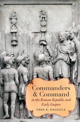 Commanders and Command in the Roman Republic and Early Empire - Fred K. Drogula - cover