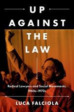 Up Against the Law: Radical Lawyers and Social Movements, 1960s-1970s