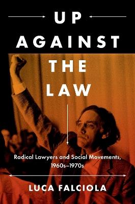 Up Against the Law: Radical Lawyers and Social Movements, 1960s-1970s - Luca Falciola - cover