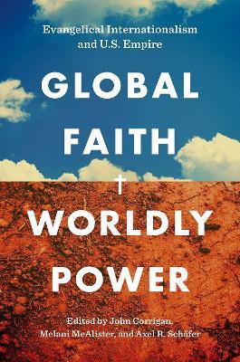 Global Faith, Worldly Power: Evangelical Internationalism and U.S. Empire - cover