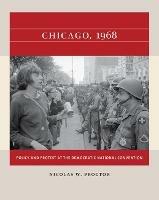 Chicago, 1968: Policy and Protest at the Democratic National Convention - Nicolas W. Proctor - cover