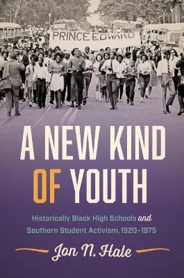 A New Kind of Youth: Historically Black High Schools and Southern Student Activism, 1920-1975 - Jon N. Hale - cover
