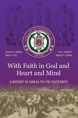 With Faith in God and Heart and Mind: A History of Omega Psi Phi Fraternity - Maurice J. Hobson,Eddie R. Cole,Jim C. Harper - cover
