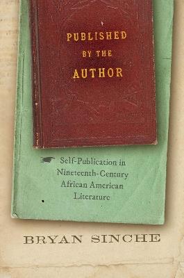 Published by the Author: Self-Publication in Nineteenth-Century African American Literature - Bryan Sinche - cover