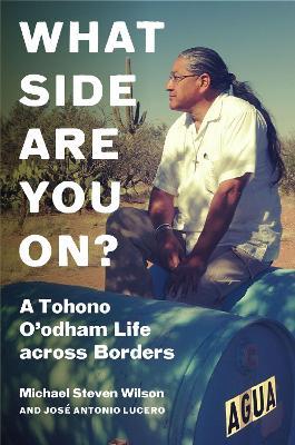 What Side Are You On?: A Tohono O'odham Life across Borders - Michael Steven Wilson,José Antonio Lucero - cover