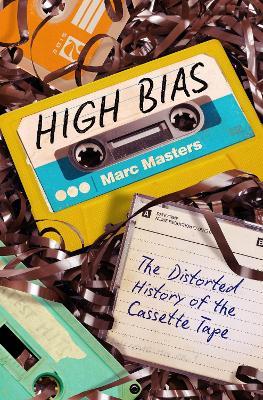 High Bias: The Distorted History of the Cassette Tape - Marc Masters - cover