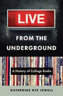 Live from the Underground: A History of College Radio - Katherine Rye Jewell - cover