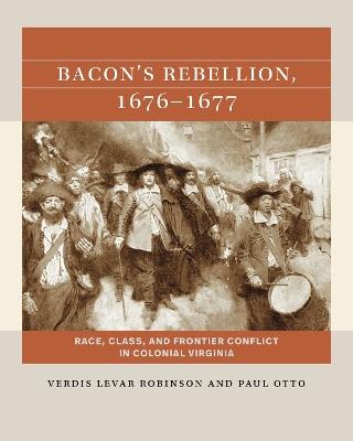 Bacon's Rebellion, 1676-1677: Race, Class, and Frontier Conflict in Colonial Virginia - Verdis Robinson,Paul Otto - cover
