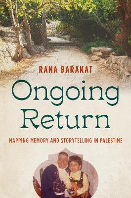Ongoing Return: Mapping Memory and Storytelling in Palestine - Rana Barakat - cover