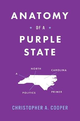 Anatomy of a Purple State: A North Carolina Politics Primer - Christopher A. Cooper - cover