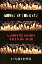 Moved by the Dead: Haunting and Devotion in São Paulo, Brazil