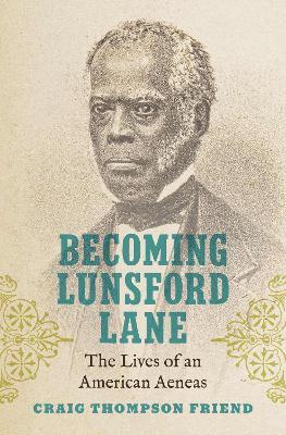 Becoming Lunsford Lane: The Lives of an American Aeneas - Craig Thompson Friend - cover