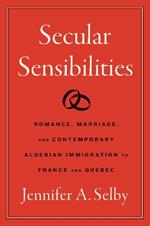 Secular Sensibilities: Romance, Marriage, and Contemporary Algerian Immigration to France and Québec