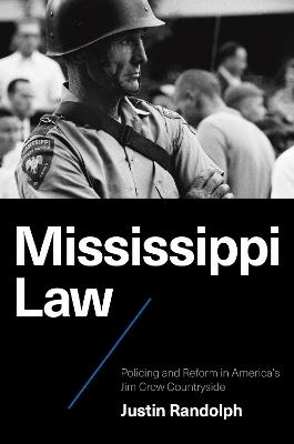 Mississippi Law: Policing and Reform in America's Jim Crow Countryside - Justin Randolph - cover