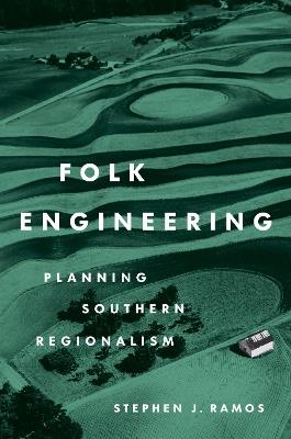 Folk Engineering: Planning Southern Regionalism - Stephen J. Ramos - cover