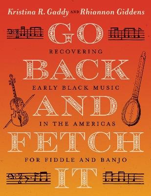 Go Back and Fetch It: Recovering Early Black Music in the Americas for Fiddle and Banjo - Kristina R. Gaddy,Rhiannon Giddens - cover