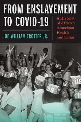 From Enslavement to COVID-19: A History of African American Health and Labor - Joe William Trotter Jr. - cover