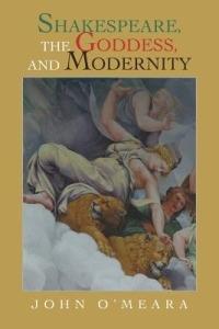 Shakespeare, the Goddess, and Modernity - John O'Meara - cover