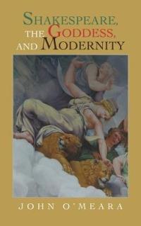 Shakespeare, the Goddess, and Modernity - John O'Meara - cover