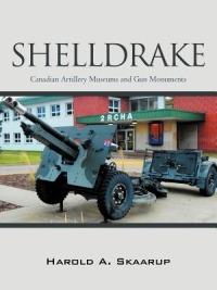 Shelldrake: Canadian Artillery Museums and Gun Monuments - Harold A Skaarup - cover