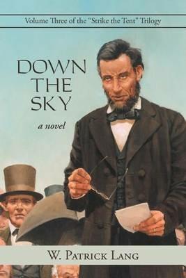 Down the Sky: Volume Three of the Strike the Tent Trilogy - W Patrick Lang - cover
