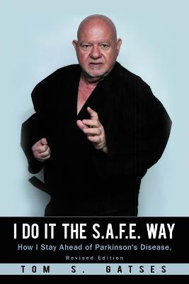 I Do It the S.A.F.E. Way: How I Stay Ahead of Parkinson's Disease, Revised Edition - Tom S Gatses - cover