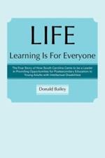 Life Learning Is for Everyone: The True Story of How South Carolina Came to Be a Leader in Providing Opportunities for Postsecondary Education to You
