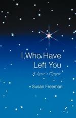 I, Who Have Left You: A Lover's Memoir