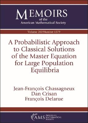 A Probabilistic Approach to Classical Solutions of the Master Equation for Large Population Equilibria - Jean-Francois Chassagneux,Dan Crisan,Francois Delarue - cover