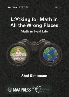 Looking for Math in All the Wrong Places: Math in Real Life - Shai Simonson - cover