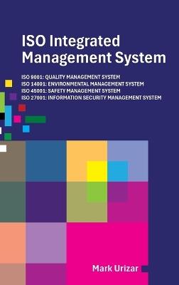 ISO Integrated Management System - Certification Requirements for Consultancy Firms: ISO 9001: Quality Management System ISO 14001: Environmental Management System ISO 45001: Safety Management System ISO 27001: Information Security Management System - Mark Urizar - cover
