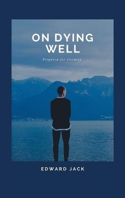 On Dying Well: Prepared for eternity - Edward Jack - cover