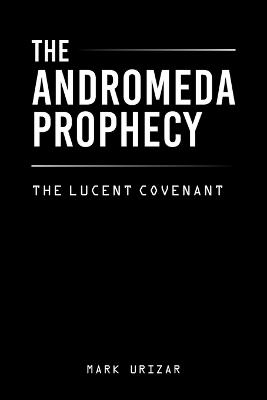 The Andromeda Prophecy: the lucent covenant - Mark Urizar - cover