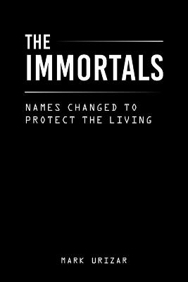 The immortals: Names Changed to Protect the Living - Mark Urizar - cover