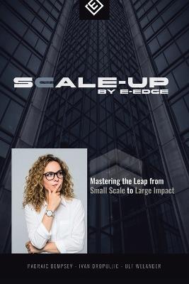 Scale-up by E-Edge: Mastering the Leap from Small Scale to Large Impact - Padraic Dempsey,Ivan Dropuljic,Ulf Welander - cover