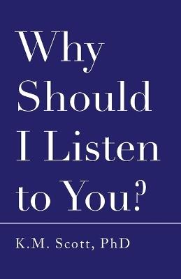Why Should I Listen to You?: An advice book for people who don't want one. But also, kind of do. But also not... But maybe. - K M Scott - cover