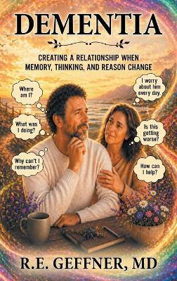 Dementia: Creating a Relationship When Memory, Thinking, and Reason Change - R E Geffner - cover