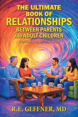The Ultimate Book of Relationships Between Parents and Adult Children: The Book I Should Have Read - R E Geffner - cover