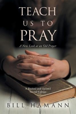 Teach Us to Pray: A New Look at an Old Prayer - Bill Hamann - cover
