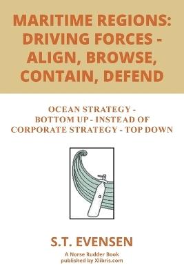 Maritime Regions: Driving forces - Align, Browse, Contain, Defend: Ocean Strategy - Bottom Up - instead of Corporate Strategy - Top Down - S T Evensen - cover