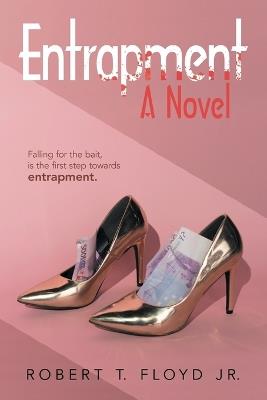 Entrapment A Novel: Falling for the bait, is the first step towards entrapment. - Robert T Floyd - cover