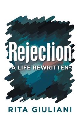 Rejection: -A Life Rewritten- - Rita Giuliani - cover