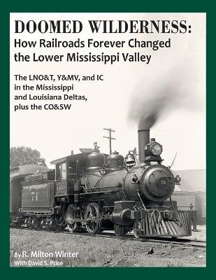 Doomed Wilderness: How Railroads Forever Changed the Lower Mississippi Valley - R Milton Winter - cover