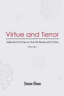Virtue and Terror: Selected Articles on the UK Biosecurity State, Vol. 1 - Simon Elmer - cover
