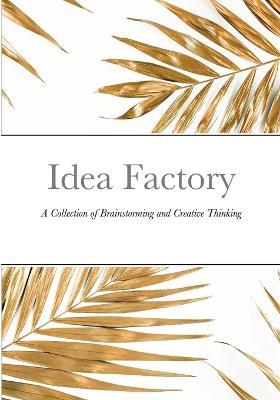 Idea Factory: A Collection of Brainstorming and Creative Thinking - David Sechovicz - cover