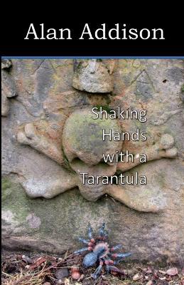 Shaking Hands with a Tarantula - Alan Addison - cover
