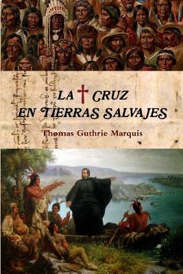 La Cruz En Tierras Salvajes - Thomas Guthrie Marquis - cover