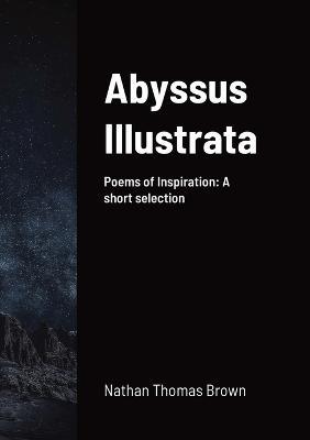 Abyssus Illustrata: A selection of Poems of Inspiration - Nathan Brown - cover