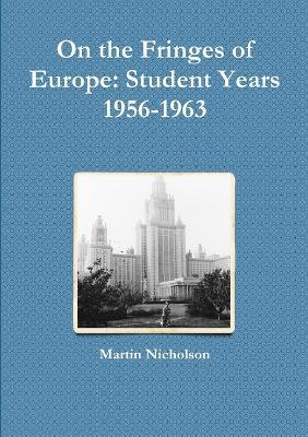On the Fringes of Europe: Student Years 1956-1963 - Martin Nicholson - cover