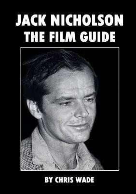Jack Nicholson: The Film Guide - Chris Wade - cover